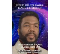 Je suis un étranger dans ce monde.: QUI PEUT M'AIDER à donner un sens à cette vie ?