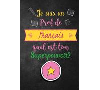 Je Suis un Prof de Francais Quel est Ton Superpouvoir?: Funny French Teacher Gift; Journal with Lined and Blank Pages, French Teacher Gift for Women, French Teacher Appreciation Gift