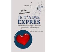 Je t’aime exprès : Certains blessent exprès mais moi je choisis d’aimer exprès : Bilan des amoureux (pour homme): Avec un suivi d'un mois