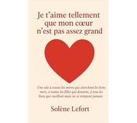 JE T’AIME TELLEMENT QUE MON CŒUR N’EST PAS ASSEZ GRAND: Une ode à toutes les mères qui cherchent les bons mots, à toutes les filles qui doutent, à ... qui vacillent mais ne se rompent jamais.