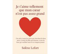 JE T’AIME TELLEMENT QUE MON CŒUR N’EST PAS ASSEZ GRAND: Une ode à toutes les mères qui cherchent les bons mots, à toutes les filles qui doutent, à ... qui vacillent mais ne se rompent jamais.