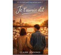 Je t’aurais dit: Une romance sur les mots qu’on n’ose pas dire… et ceux qui changent une vie