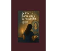 Je t’écris parce que je te ressemble: Une femme, 20 lettres, mille vies