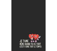 JE T'AIME MÊME QUAND TU AS TORT (C'EST-À-DIRE TOUT LE TEMPS) - Carnet de Notes Humour Saint-Valentin Couple : Idée Cadeau Sarcasme Mari Femme - Journal Ligné 120 Pages - Cadeau Mauvaise Foi Drôle