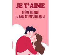Je t'aime Même Quand Tu Fais N'importe Quoi: Livre humoristique pour couples - Idée cadeau drôle, à offrir pour Saint-Valentin ou anniversaire