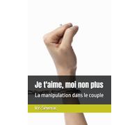 Je t'aime, moi non plus: La manipulation dans le couple