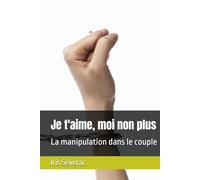Je t'aime, moi non plus: La manipulation dans le couple