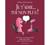 Je t'aime...Toi non plus !: Petite anthologie irrésistible de l'amour vache