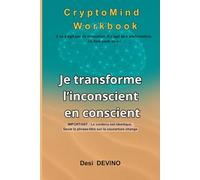 Je transforme l’inconscient en conscient: CryptoMind Workbook : livre hybride (ouvrage, workbook, journal guidé). Méthode par l’écriture pour la ... pas écrire. Du « je veux » au « je réalise ».