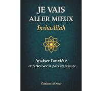 Je vais aller mieux, inshâAllah: Un guide d’exercices pratiques et d’invocations pour comprendre l’anxiété, arrêter de trop penser et retrouver la paix intérieure