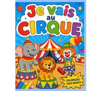 Je Vais Au Cirque: Dessins Amusants du Cirque à Colorier avec des Clowns, des Animaux, des Acrobates et de Nombreuses Aventures Créatives pour les Enfants