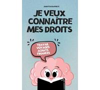 Je veux connaître mes droits: Spécial vie quotidienne (Travail, Achats, Finances, Voyages…)