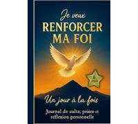 Je veux renforcer ma foi, un jour à la fois: Carnet de suivi de culte, prière et réflexion personnelle. Cahier à remplir pour grandir dans la foi ... avec Dieu et Son action dans vos vies