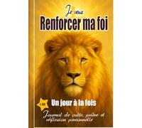 Je veux renforcer ma foi, un jour à la fois: Journal chrétien de suivi de culte, prière et lecture biblique pour une croissance spirituelle sur 1 an. ... la foi, favoriser la reconnaissance à DIEU