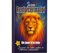 Je veux renforcer ma foi, un jour à la fois: Journal chrétien de suivi de culte, prière et lecture biblique pour une croissance spirituelle ... jours de suivi de prières - Couverture RIGIDE
