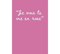 "Je vois la vie en rose": Blank Lined Notebook & Journal