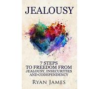 Jealousy: 7 Steps to Freedom From Jealousy, Insecurities and Codependency: Volume 1 (Jealousy Series)