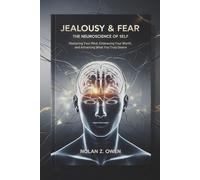 Jealousy & Fear: The Neuroscience of Self: Mastering Your Mind, Embracing Your Worth, and Attracting What You Truly Desire