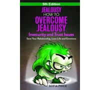 Jealousy: How To Overcome Jealousy, Insecurity and Trust Issues - Save Your Relationship, Love Life and Emotions