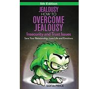 Jealousy: How To Overcome Jealousy, Insecurity and Trust Issues - Save Your Relationship, Love Life and Emotions