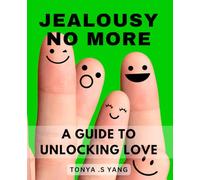 Jealousy No More: A Guide to Unlocking Love: Overcoming Jealousy and Building Stronger Relationships: Discover the Keys to Unlocking True Love