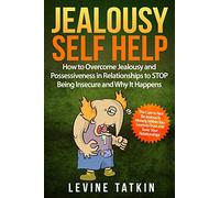 Jealousy Self Help: How To Overcome Jealousy and Possessiveness in Relationships To STOP Being Insecure and Why It Happens. The Cure to Not Be Jealous Is Already Within You.