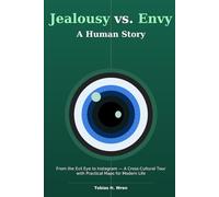 Jealousy vs. Envy. A Human Story: From the Evil Eye to Instagram-A Cross-Cultural Tour with Practical Maps for Modern Life