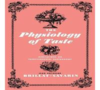 Jean Anthelme Brillat-Savarin The Physiology of Taste: Meditations on Transcendental Gastronomy Jean Anthelme Brillat-Savarin Multicolor