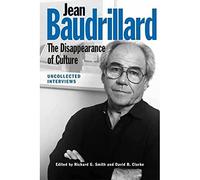 Jean Baudrillard: The Disappearance of Culture: Uncollected Interviews