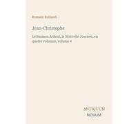 Jean-Christophe: Le Buisson Ardent, la Nouvelle Journée, en quatre volumes, volume 4