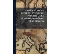 Jean De Hunyad, RÃ(c)cit Du Xve Siècle, PrÃ(c)cÃ(c)dÃ(c) De La Hongrie, Son GÃ(c)nie Et Sa Mission