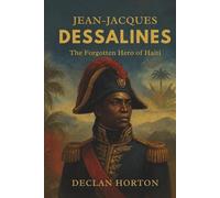 JEAN-JACQUES DESSALINES: The Forgotten Hero of Haiti
