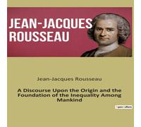 Jean-Jacques Rousseau A Discourse Upon the Origin & the Foundation of the Inequality Jean-Jacques Rousseau Multicolor