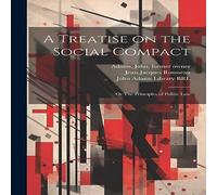 Jean-Jacques Rousseau A Treatise on the Social Compact: Or The Principles of Politic Law Jean-Jacques Rousseau Multicolor