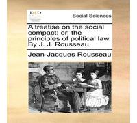 Jean-Jacques Rousseau A treatise on the social compact: or, the principles of political Jean-Jacques Rousseau Multicolor