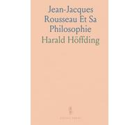 Jean-Jacques Rousseau Et Sa Philosophie: Traduit d'Après la Seconde Édition Danoise, Avec un Avant-Propos par Jacques de Coussange