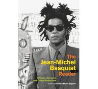 The Jean-Michel Basquiat Reader : Writings, Interviews, and Critical Responses