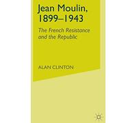Jean Moulin, 1899 - 1943: The French Resistance and the Republic