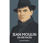 Jean Moulin : ses plus grands exploits en 100 pages: Une leçon de courage et d’unité, où la fidélité à la République devient l’arme la plus silencieuse de la Résistance.