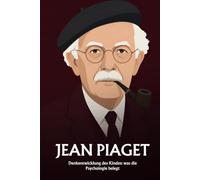 Jean Piaget: Denkentwicklung des Kindes: was die Psychologie belegt