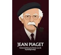 Jean Piaget: Denkentwicklung des Kindes: was die Psychologie belegt