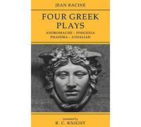 Jean Racine: Four Greek Plays: Andromache-Iphigenia, Phaedra-Athaliah