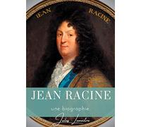 Jean Racine: Une biographie du dramaturge français auteur de Andromaque, Britannicus, Bérénice, Iphigénie, et Phèdre