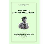JEAN RAMEAU AMBASSADEUR D’EN-HAUT: Un poète idéaliste dans le tourbillon de la Troisième République