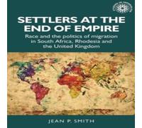Jean Smith Settlers at the end of empire : Race & the politics of migration Jean Smith Multicolor