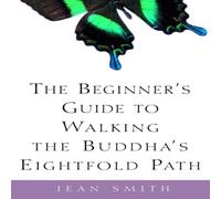 Jean Smith The Beginner's Guide to Walking the Buddha's Eightfold Path Jean Smith Multicolor
