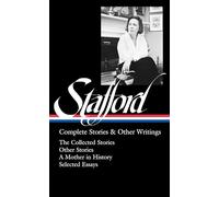 Jean Stafford: Complete Stories & Other Writings (Loa #342): The Collected Stories / Uncollected Stories / A Mother in History / Essays (Library of America, 342)