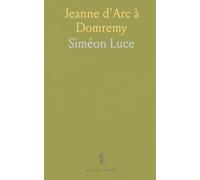 Jeanne d'Arc à Domremy: Recherches Critiques sur les Origines de la Mission de la Pucelle, Accompagnées de Pièces Justificatives