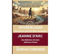 Jeanne D'Arc: Das Mädchen im silbernen Panzer (Spurenleser: Menschen, die die Welt bewegten)