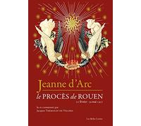 Jeanne d'Arc: Le Proces de Rouen (21 Fevrier-30 Mai 1431) (Romans, Essais, Poesie, Documents)